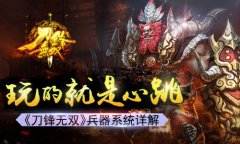 玩的就是心跳 《刀锋无双》兵器系统详解 玩的就是心跳 《刀锋无双》兵器系统详解