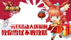 《魔灵幻想》元旦活动大送福利 教你雪仗不败攻 《魔灵幻想》元旦活动大送福利 教你雪仗不败攻