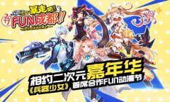 相约二次元嘉年华 《兵器少女》首席合作FUN动漫